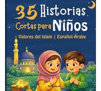35 Historias Cortas para Niños: Valores y Enseñanzas del Islam - Libro bilingüe Español-Árabe con historias cortas para niños de 6 a 10 años