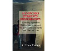 35 Iconic Bible Stories with Deeper Meanings: Unveiling Mysteries, Hidden Meanings and Transformative Insights from Biblical Tales