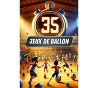 35 jeux de ballons sportifs: Un guide incontournable pour tous les animateurs, enseignants et éducateurs sportifs désireux de dynamiser l'apprentissage sportif et ludique chez les enfants !