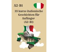 35 kurze italienische Geschichten für Anfänger (A2-B1): Einfache Lesegeschichten mit Verständnisfragen für schnelles und effektives Lernen , Einfach lesen, verstehen und lernen