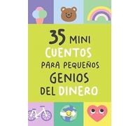 35 Mini cuentos para pequeños genios del dinero: Historias cortas que convierten las finanzas en un juego de niños