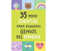 35 mini cuentos para pequeños genios del dinero: Historias cortas que convierten las finanzas en un juego de niños