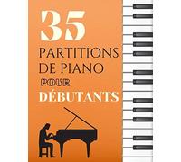 35 Partitions De Piano Pour Débutants: Un Large Choix De Morceaux Spécialement Choisis Pour Les Débutants