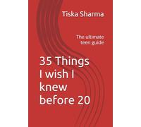 35 Things I wish I knew before 20: The ultimate teen guide