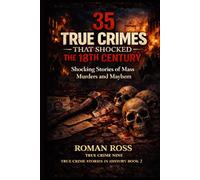 35 True Crimes That Shocked the 18th Century: Shocking Stories of Mass Murders and Mayhem