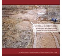 350 000 Ans D'histoire : Découvertes Archéologiques Dans Le Saint-Quentinois