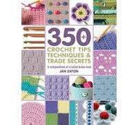 350+ Crochet Tips, Techniques & Trade Secrets: A Compendium of Crochet Know-How