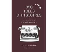 350 idées d'histoires pour écrivains - writing prompts
