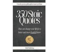 350 Stoic Quotes That can change your life for a better and more fruitful future With 350 inspiring words of wisdom from a collection of stoicisms most fa Tidal PublishingTidal Publishing (Auteur)
