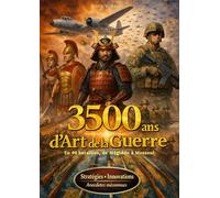 3500 ANS D’ART DE LA GUERRE, en 90 batailles de Mégiddo à Mossoul: stratégies secrètes, innovations militaires et récits méconnus