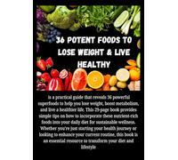 36 Potent Foods to Lose Weight & Live Healthy: Discover the Power of Foods That Help You Lose Weight and Feel Great