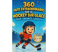 360 faits extraordinaires sur le hockey sur glace pour enfants curieux: Découvertes, records, héros, astuces et histoires vraies - Un voyage ludique ... filles de 6 à 14 ans fan de hockey sur glace