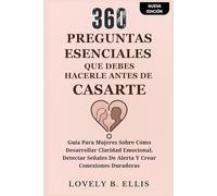 360 PREGUNTAS ESENCIALES QUE DEBES HACERLE ANTES DE CASARTE: Guía para mujeres sobre cómo desarrollar claridad emocional, detectar señales de alerta y crear conexiones duraderas