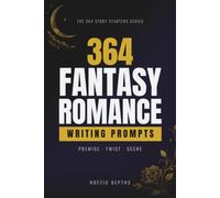 364 Fantasy Romance Writing Prompts: Premise, Twist, and Scene Starters for Enemies, Fae, Curses, and Forbidden Love
