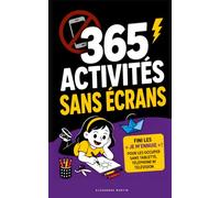 365 Activités Sans Écrans: Fini les « je m’ennuie » ! 365 idées pour les occuper sans tablette, téléphone ni télévision