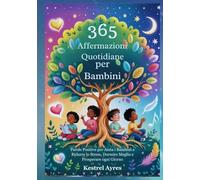 365 Affermazioni Quotidiane per Bambini: Parole Positive per Aiuta i Bambini a Ridurre lo Stress, Dormire Meglio e Prosperare ogni Giorno