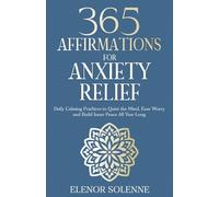 365 Affirmations for Anxiety Relief: Daily Calming Practices to Quiet the Mind, Ease Worry and Build Inner Peace All Year Long