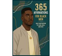 365 Affirmations for Black Men: Daily Motivation to Lead, Heal, and Rise