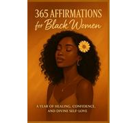 365 Affirmations for Black Women: A Year of Healing, Confidence, and Divine Self-Love - Daily Reflections to Empower, Inspire, and Transform Your Mindset