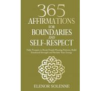 365 Affirmations for Boundaries and Self-Respect: Daily Prompts to Break People-Pleasing Patterns, Build Emotional Strength and Reclaim Your Energy