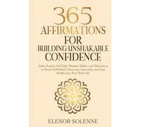 365 Affirmations for Building Unshakable Confidence: Daily Positive Self-Talk, Mindset Shifts, and Motivation to Boost Self-Belief, Overcome Insecurity and Step Boldly Into Your Best Life