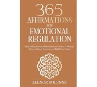 365 Affirmations for Emotional Regulation: Daily Affirmations and Mindfulness Practices to Manage Stress, Balance Emotions and Build Inner Calm