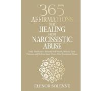 365 Affirmations for Healing from Narcissistic Abuse: Daily Practices to Rebuild Self-Worth, Release Toxic Patterns and Restore Inner Peace After Emotional Abuse