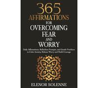 365 Affirmations for Overcoming Fear and Worry: Daily Affirmations, Reflection Prompts, and Gentle Practices to Calm Anxiety, Release Worry and Build Courage