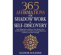 365 Affirmations for Shadow Work & Self-Discovery: Daily Affirmations to Embrace Your Shadow, Heal Emotional Wounds and Transform Limiting Beliefs into Confidence and Inner Strength