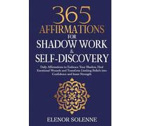 365 Affirmations for Shadow Work & Self-Discovery: Daily Affirmations to Embrace Your Shadow, Heal Emotional Wounds and Transform Limiting Beliefs into Confidence and Inner Strength