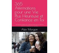 365 Affirmations pour une Vie Plus Heureuse et Confiance en Toi: Un journal quotidien pour renforcer l’estime de soi, attirer la positivité et transformer ton quotidien