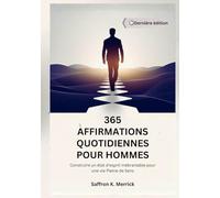 365 AFFIRMATIONS QUOTIDIENNES POUR HOMMES: Construire un état d'esprit Inébranlable pour une vie Pleine de Sens