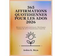 365 AFFIRMATIONS QUOTIDIENNES POUR LES ADOS 2026: Découvrez la paix intérieure, Développez l'estime de soi et Transformez Votre vie
