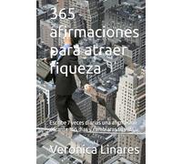 365 afirmaciones para atraer riqueza: Escribe 7 veces diarias una afirmación durante 365 días y cambiaras tu vida...