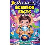 365 Amazing Science Facts For Kids: Discover Fun Facts About Space, Animals, Earth, Technology, and More for Curious Kids with Fun Illustrations