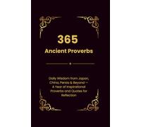 365 Ancient Proverbs: Daily Wisdom from Japan, China, Persia & Beyond - A Year of Inspirational Proverbs and Quotes for Reflection