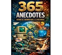 365 anecdotes autour de l'informatique et du multimédia: 365 jours, 365 anecdotes, 365 raisons de voir le numérique autrement