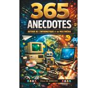 365 anecdotes autour de l'informatique et du multimédia: 365 jours, 365 anecdotes, 365 raisons de voir le numérique autrement.