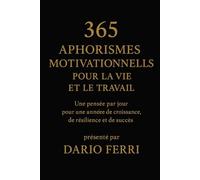 365 Aphorismes Motivationnels pour la Vie et le Travail: Une pensée par jour pour une année de croissance, de résilience et de succès