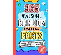 365 AWESOME RANDOM USELESS FACTS: Amaze and Annoy others with Awesome Useless Knowledge Fun Facts and Trivia for kids 8-10,10-12, teens, adults, family