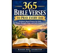 365 Bible Verses to Pray Every Day: Scripture-Based Prayers for Faith, Peace, Strength, Hope, and God’s Guidance
