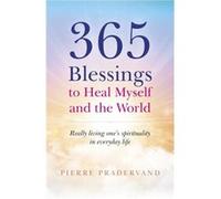 365 Blessings to Heal Myself and the World by Pierre Pradervand Inconnu (Auteur)