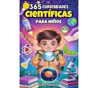 365 Curiosidades Científicas Para Niños: Descubre Datos Curiosos Sobre El Espacio, Los Animales, La Tierra, La Tecnología y Mucho más para Niños Curiosos, con Divertidas Ilustraciones