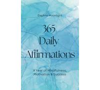 365 Daily Affirmations: A Year of Mindfulness, Motivation & Success. Find Inner Peace, Achieve Your Goals, Live with Purpose.