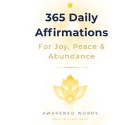 365 Daily Affirmations For Joy, Peace & Abundance: A Year of Positive Declarations To Transform Your Life