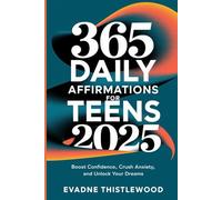 365 DAILY AFFIRMATIONS FOR TEENS 2025: Boost Confidence, Crush Anxiety, and Unlock Your Dreams