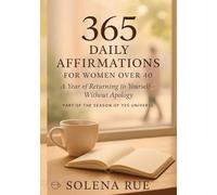 365 Daily Affirmations for Women Over 40: A Year of Returning to Yourself - Without Apology