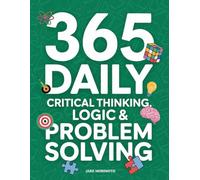 365 Daily Critical Thinking, Logic & Problem Solving: 365 Mini Lessons That Will Stop You From Overthinking & Make You Smarter. Learn the Power of Decision Making and of Thinking in Systems