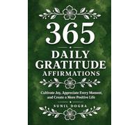 365 Daily Gratitude Affirmations: Cultivate Joy, Appreciate Every Moment, and Create a More Positive Life