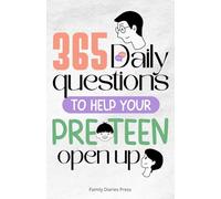 365 Daily Questions to Help Your Pre-Teen Open Up: A Year of Fun, Deep, and Meaningful Conversations to Strengthen Your Relationship